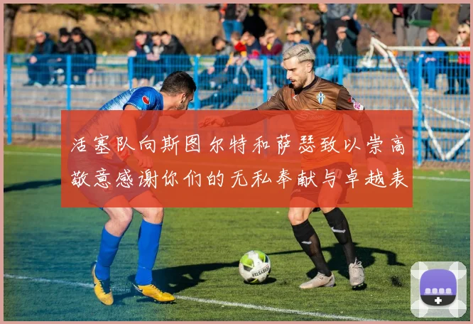活塞队向斯图尔特和萨瑟致以崇高敬意感谢你们的无私奉献与卓越表现