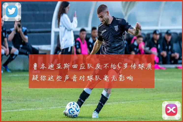 鲁本迪亚斯回应队友不给C罗传球质疑称这些声音对球队毫无影响